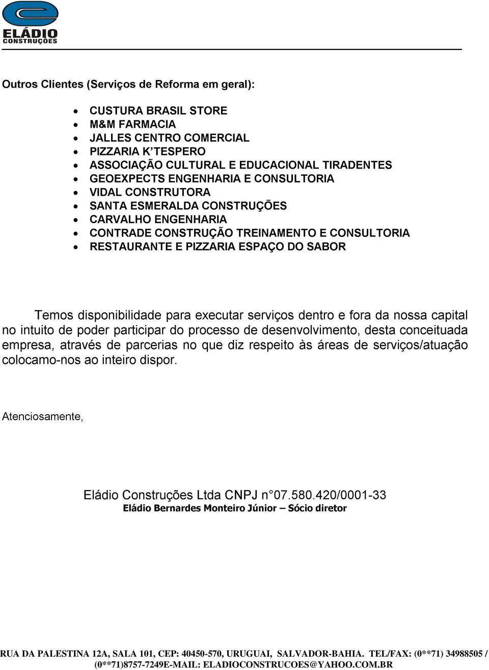 disponibilidade para executar serviços dentro e fora da nossa capital no intuito de poder participar do processo de desenvolvimento, desta conceituada empresa, através de parcerias no