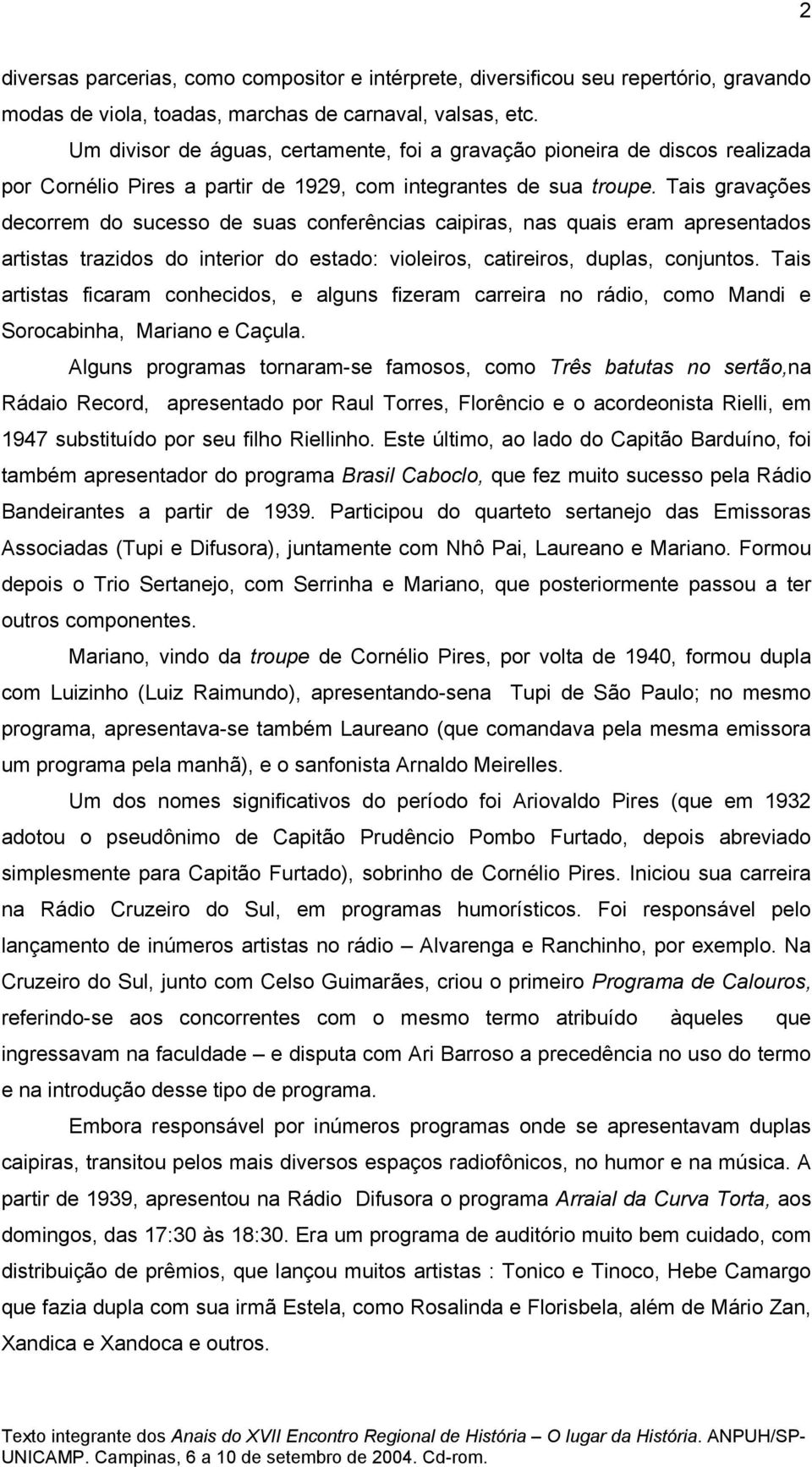 Tais gravações decorrem do sucesso de suas conferências caipiras, nas quais eram apresentados artistas trazidos do interior do estado: violeiros, catireiros, duplas, conjuntos.