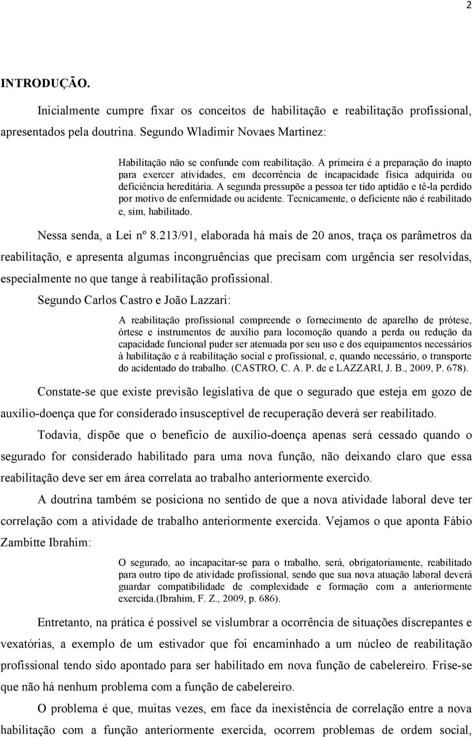 A primeira é a preparação do inapto para exercer atividades, em decorrência de incapacidade física adquirida ou deficiência hereditária.