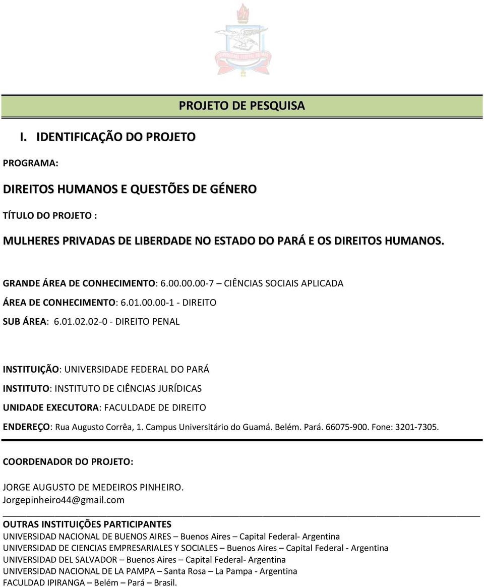 02 0 DIREITO PENAL INSTITUIÇÃO: UNIVERSIDADE FEDERAL DO PARÁ INSTITUTO: INSTITUTO DE CIÊNCIAS JURÍDICAS UNIDADE EXECUTORA: FACULDADE DE DIREITO ENDEREÇO: Rua Augusto Corrêa, 1.