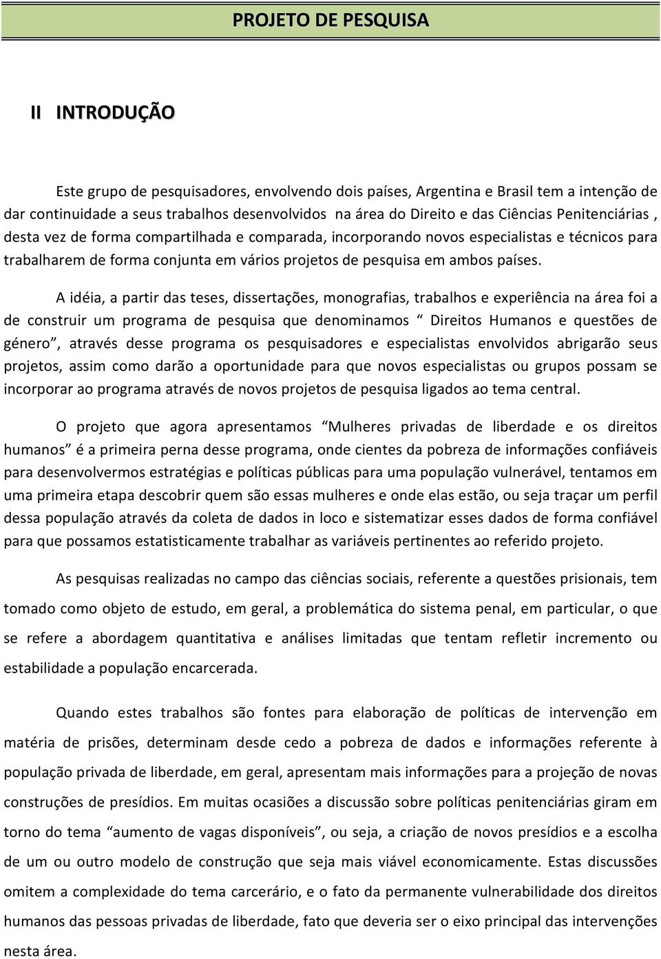 A idéia, a partir das teses, dissertações, monografias, trabalhos e experiência na área foi a de construir um programa de pesquisa que denominamos Direitos Humanos e questões de género, através desse