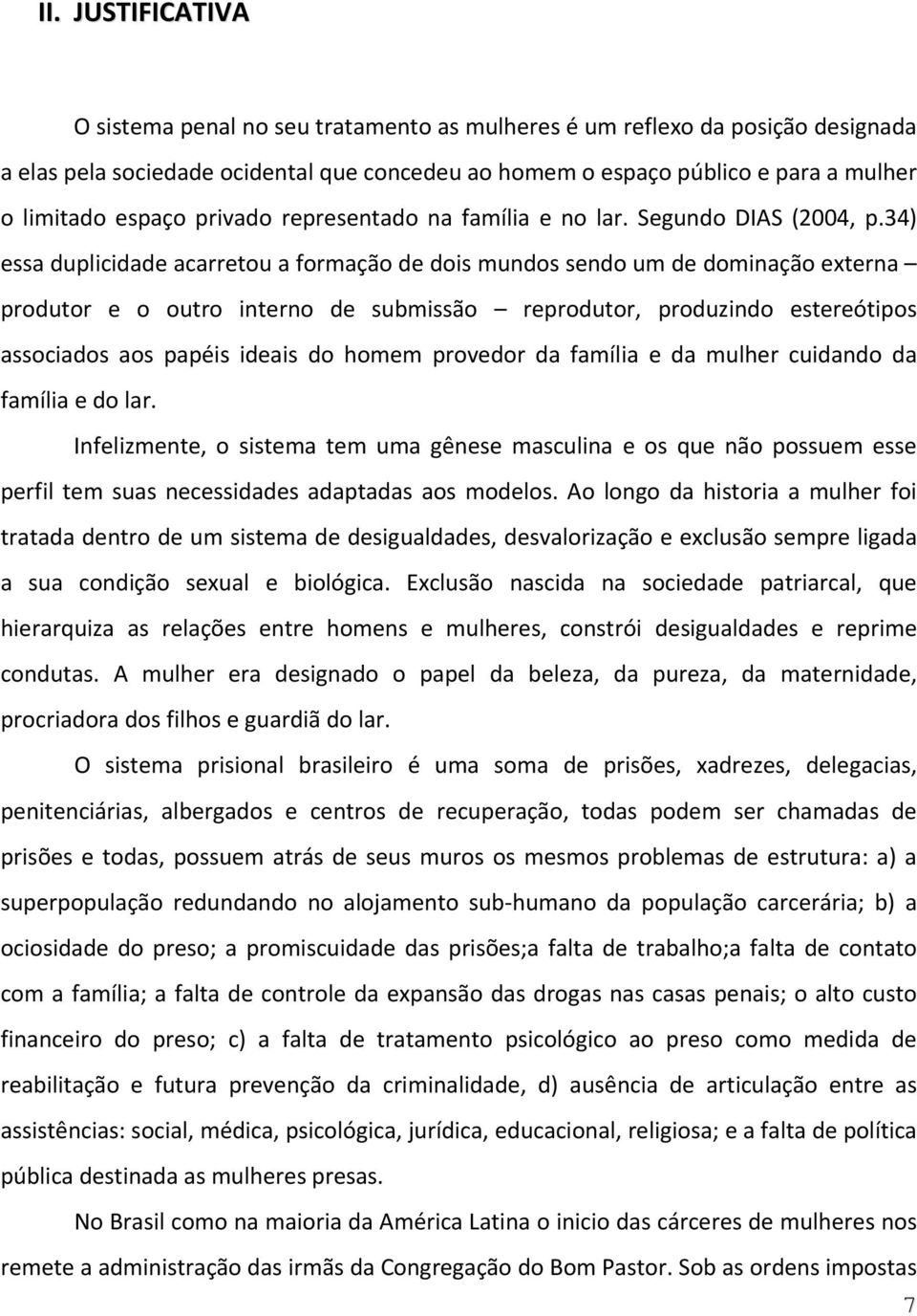 34) essa duplicidade acarretou a formação de dois mundos sendo um de dominação externa produtor e o outro interno de submissão reprodutor, produzindo estereótipos associados aos papéis ideais do