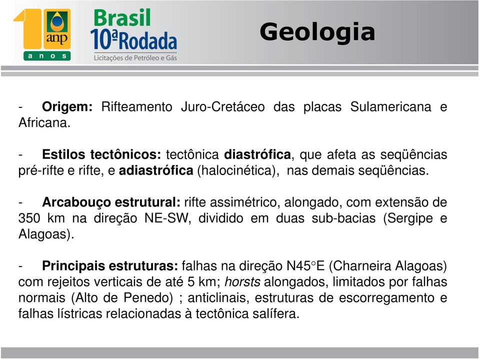 - Arcabouço estrutural: rifte assimétrico, alongado, com extensão de 350 km na direção NE-SW, dividido em duas sub-bacias (Sergipe e Alagoas).