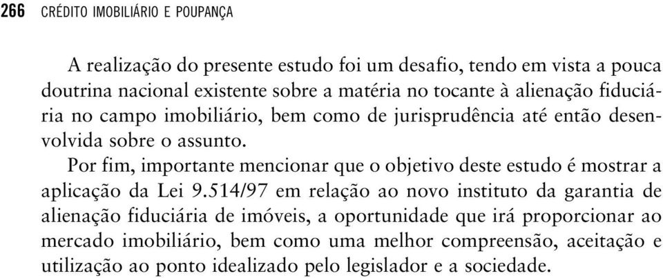 Por fim, importante mencionar que o objetivo deste estudo é mostrar a aplicação da Lei 9.