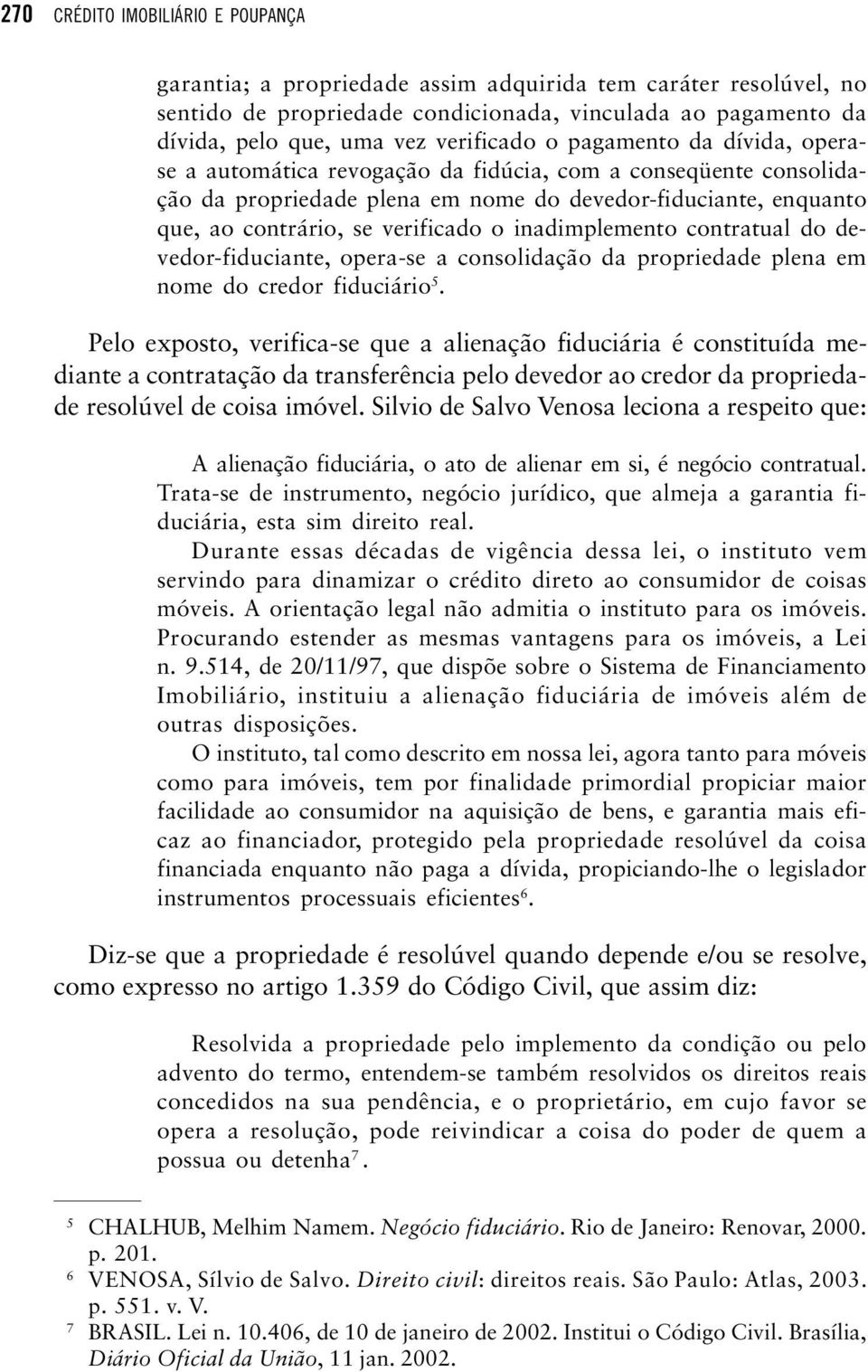 verificado o inadimplemento contratual do devedor-fiduciante, opera-se a consolidação da propriedade plena em nome do credor fiduciário 5.