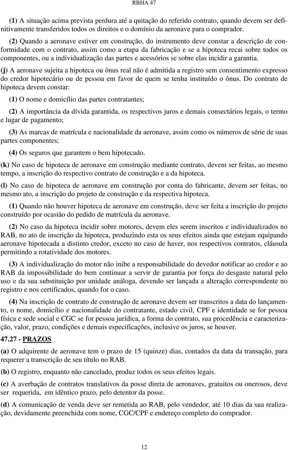 ou a individualização das partes e acessórios se sobre elas incidir a garantia.