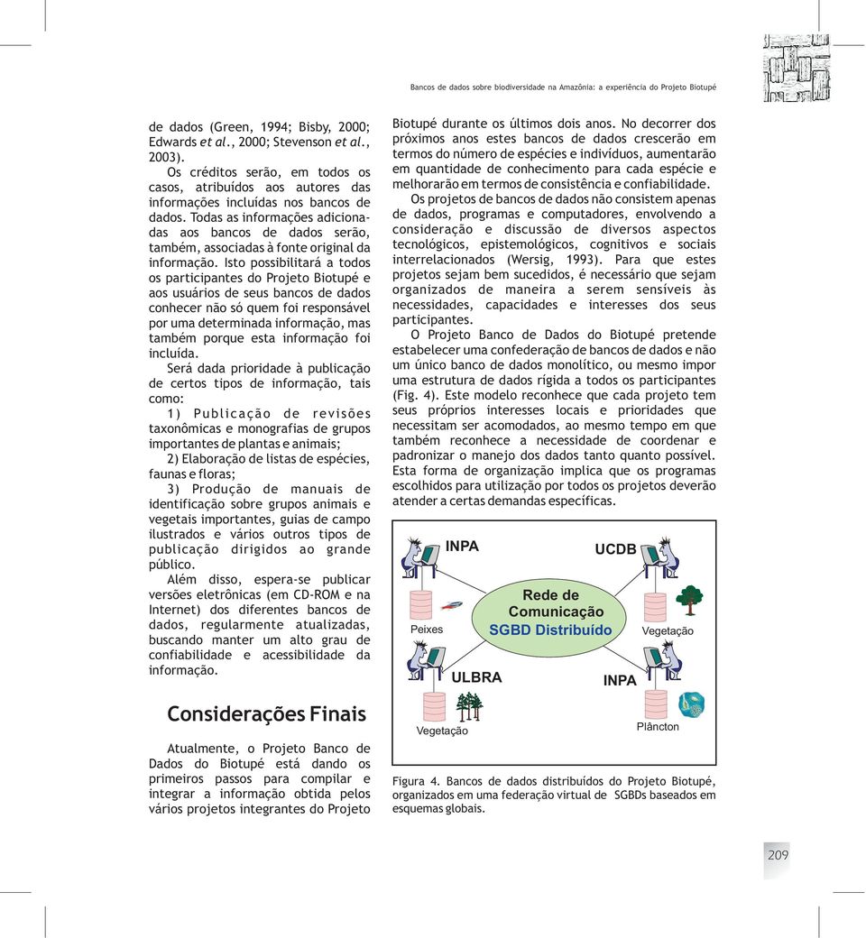 Todas as informações adicionadas aos bancos de dados serão, também, associadas à fonte original da informação.