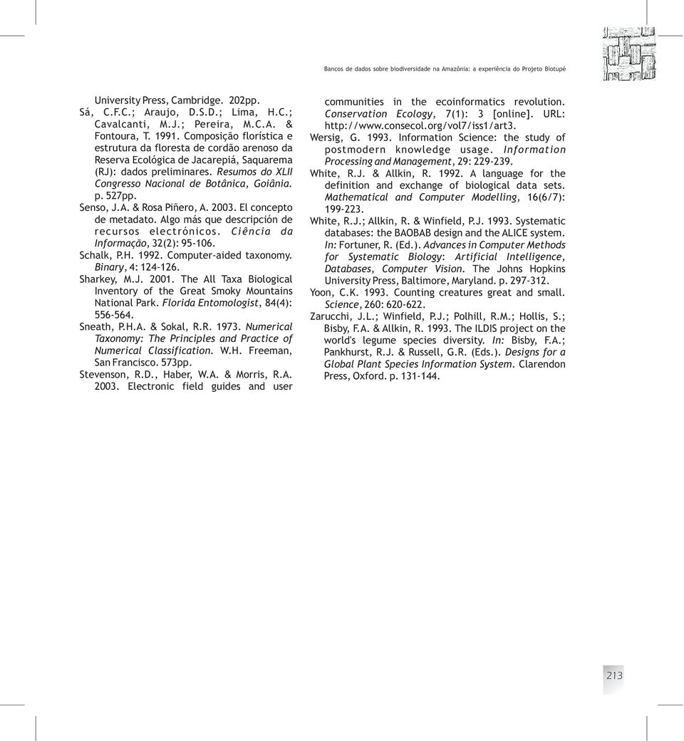 Senso, J.A. & Rosa Piñero, A. 2003. El concepto de metadato. Algo más que descripción de recursos electrónicos. Ciência da Informação, 32(2): 95-106. Schalk, P.H. 1992. Computer-aided taxonomy.