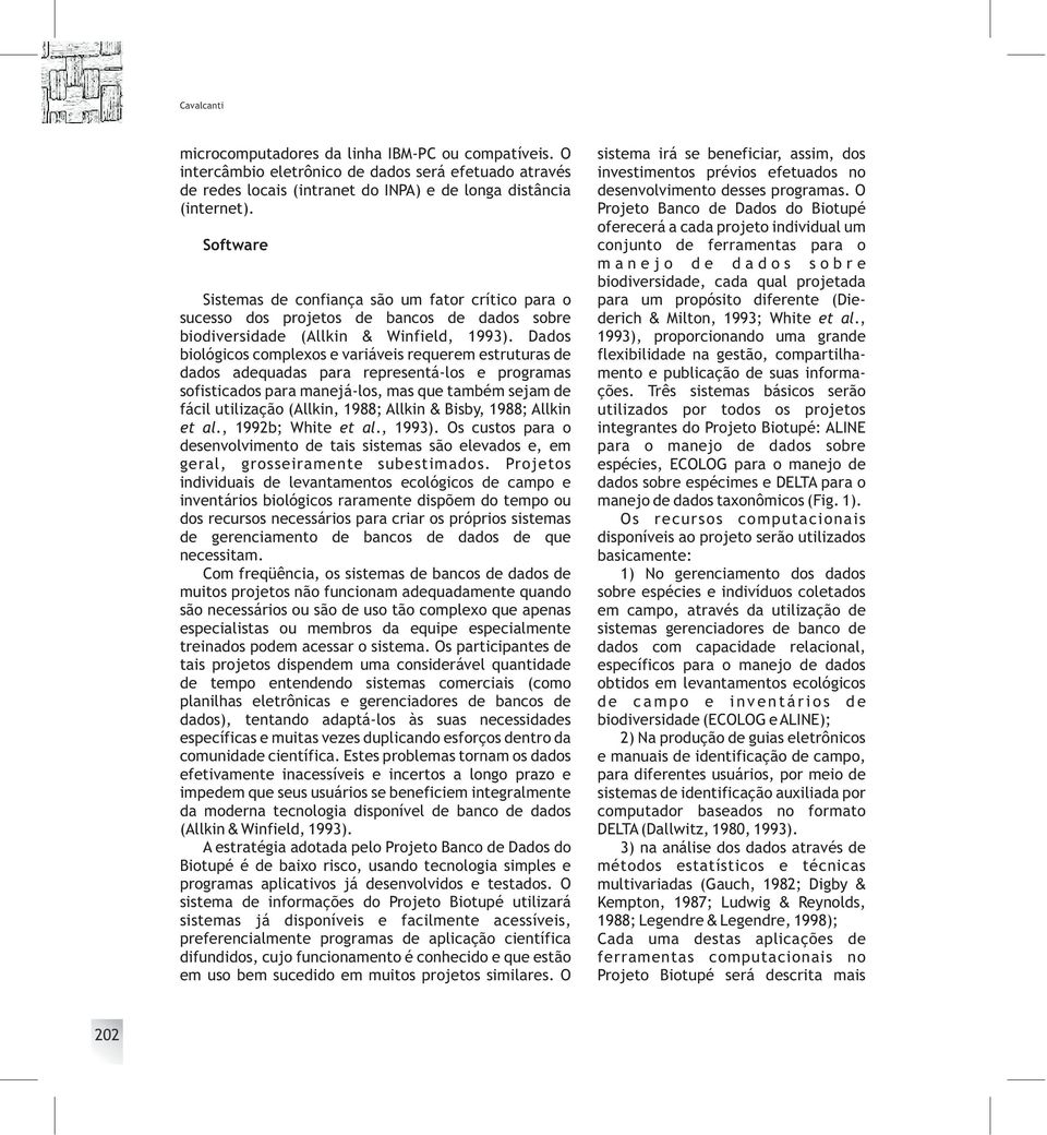 Dados biológicos complexos e variáveis requerem estruturas de dados adequadas para representá-los e programas sofisticados para manejá-los, mas que também sejam de fácil utilização (Allkin, 1988;