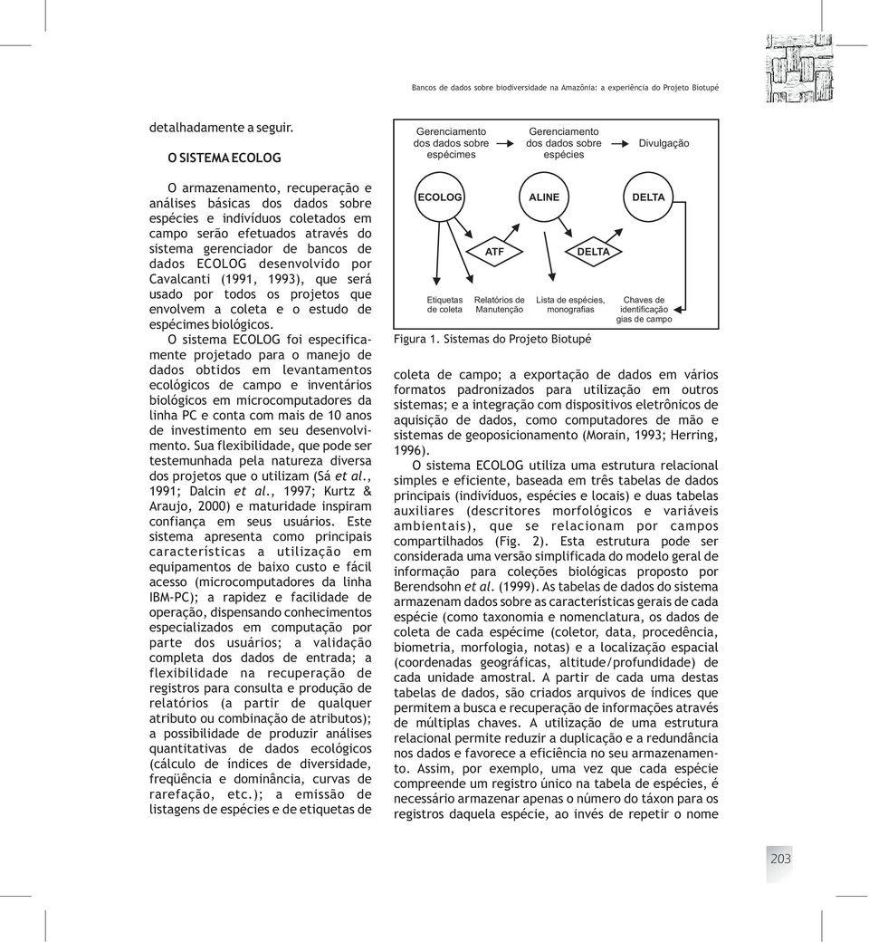 coletados em campo serão efetuados através do sistema gerenciador de bancos de dados ECOLOG desenvolvido por Cavalcanti (1991, 1993), que será usado por todos os projetos que envolvem a coleta e o