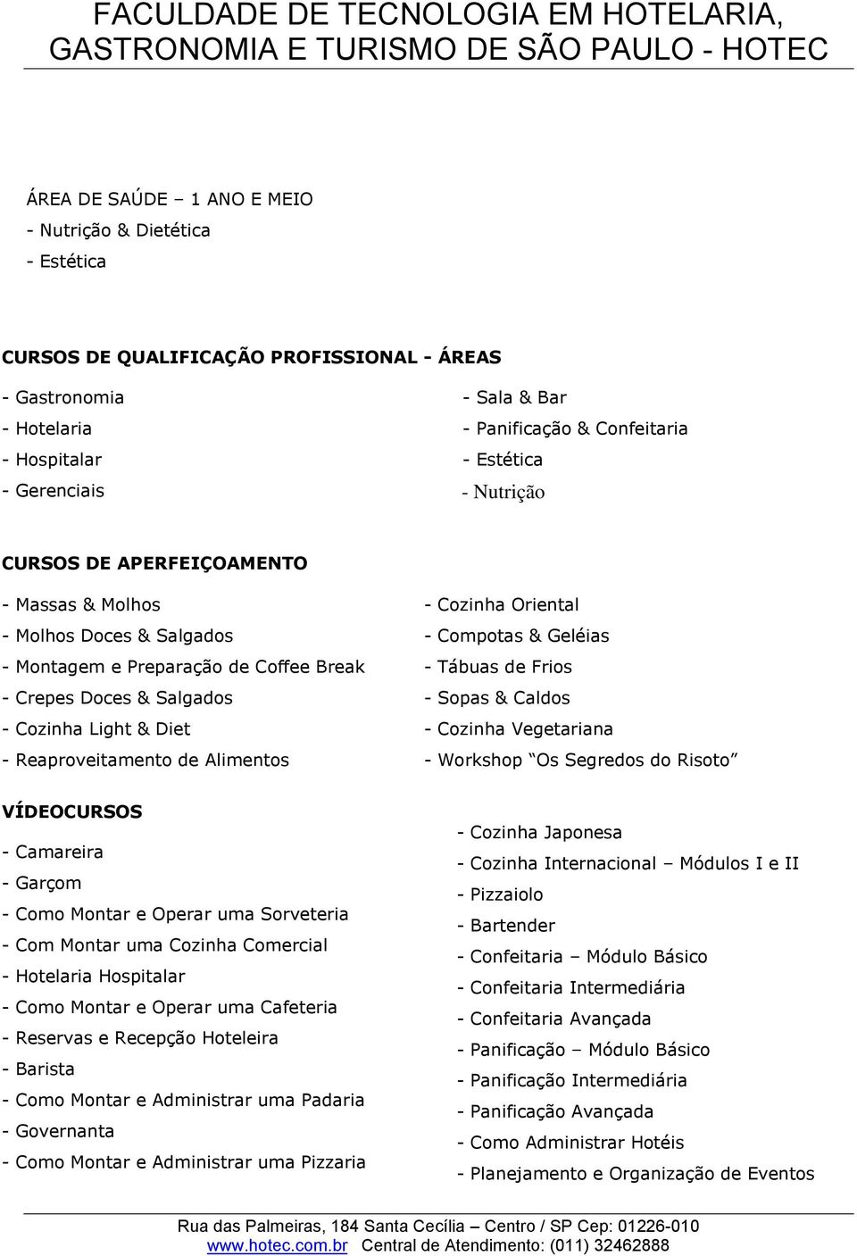 Doces & Salgados - Sopas & Caldos - Cozinha Light & Diet - Cozinha Vegetariana - Reaproveitamento de Alimentos - Workshop Os Segredos do Risoto VÍDEOCURSOS - Camareira - Garçom - Como Montar e Operar