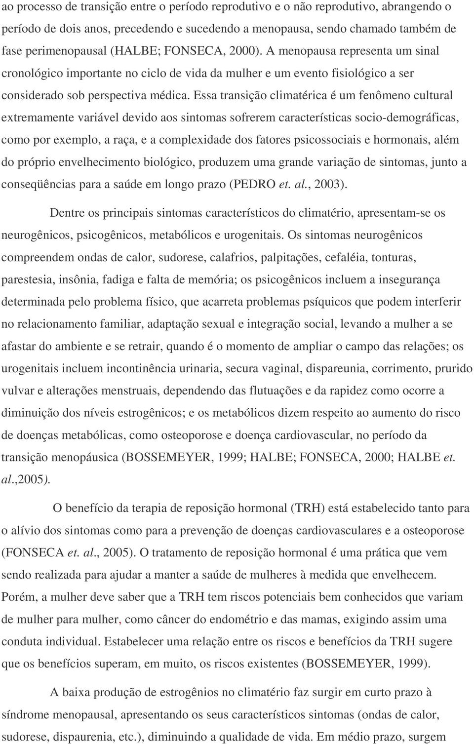 Essa transição climatérica é um fenômeno cultural extremamente variável devido aos sintomas sofrerem características socio-demográficas, como por exemplo, a raça, e a complexidade dos fatores