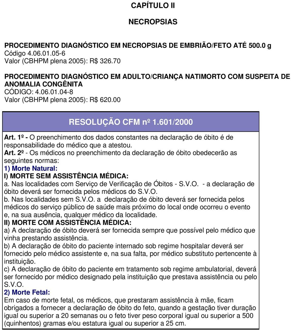 1º - O preenchimento dos dados constantes na declaração de óbito é de responsabilidade do médico que a atestou. Art.