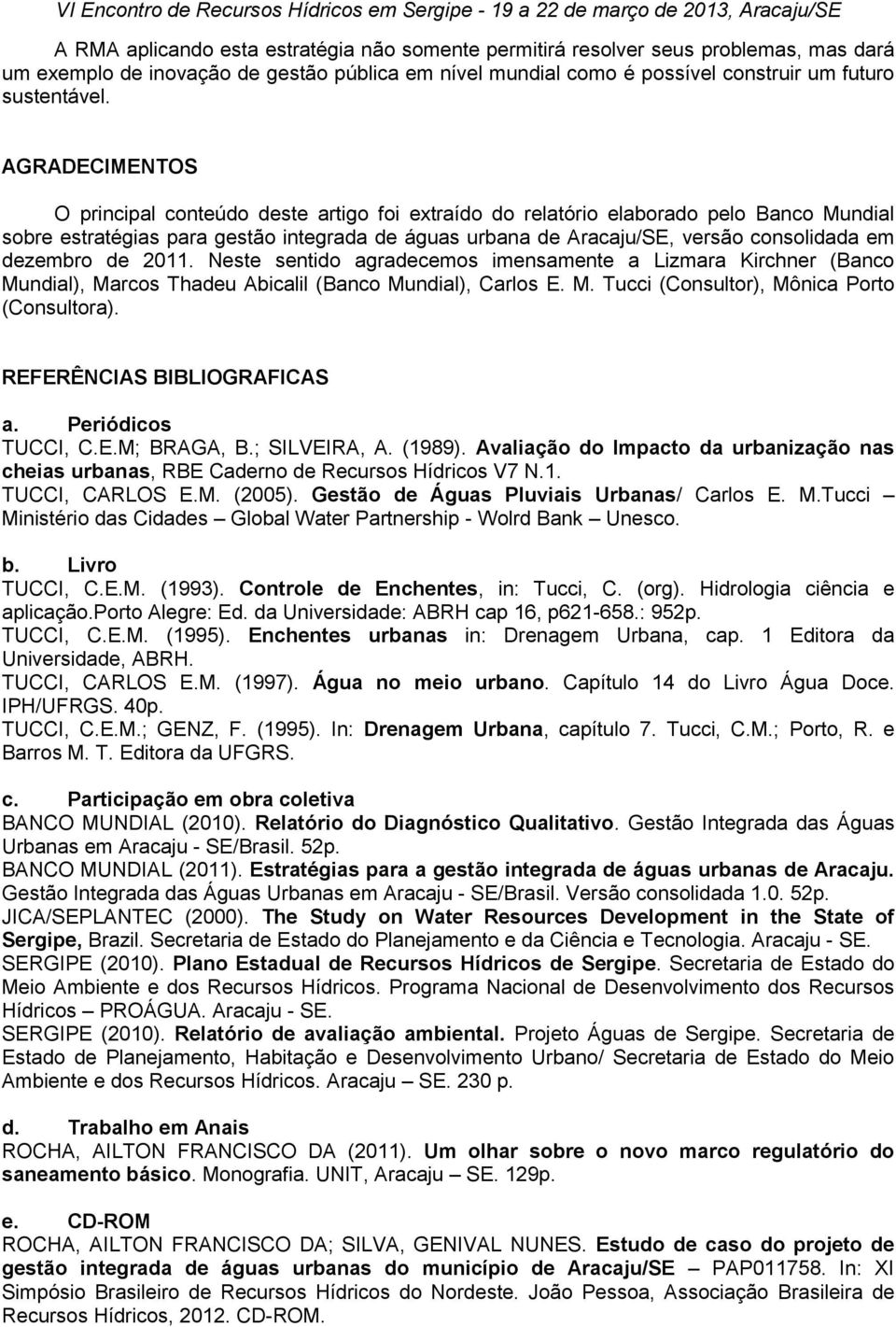 dezembro de 2011. Neste sentido agradecemos imensamente a Lizmara Kirchner (Banco Mundial), Marcos Thadeu Abicalil (Banco Mundial), Carlos E. M. Tucci (Consultor), Mônica Porto (Consultora).