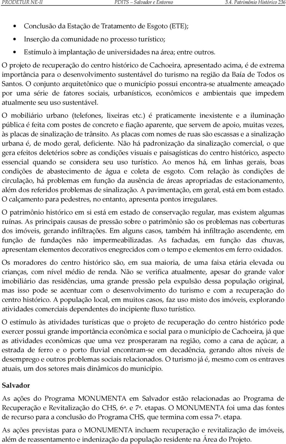 O projeto de recuperação do centro histórico de Cachoeira, apresentado acima, é de extrema importância para o desenvolvimento sustentável do turismo na região da Baía de Todos os Santos.