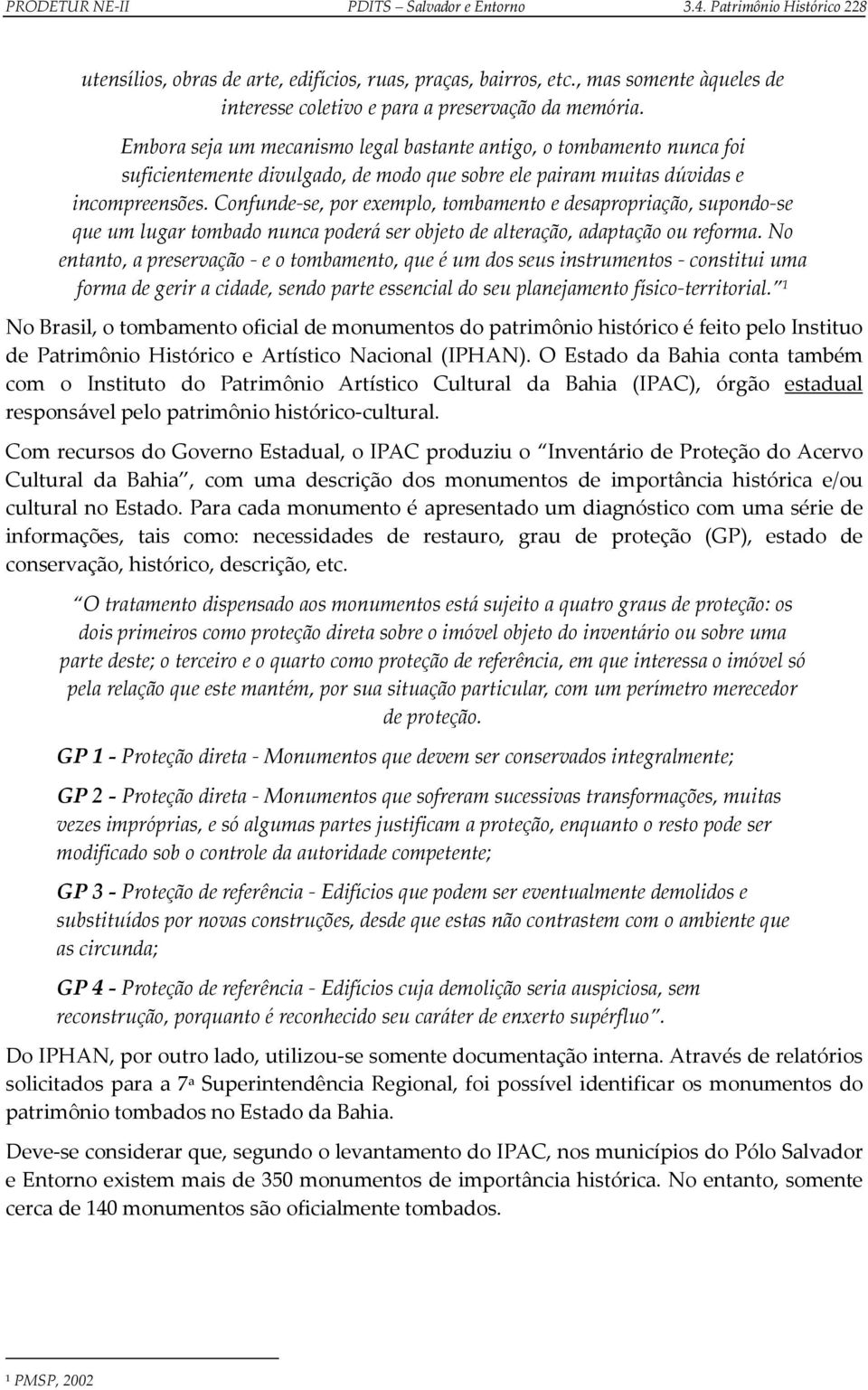 Embora seja um mecanismo legal bastante antigo, o tombamento nunca foi suficientemente divulgado, de modo que sobre ele pairam muitas dúvidas e incompreensões.