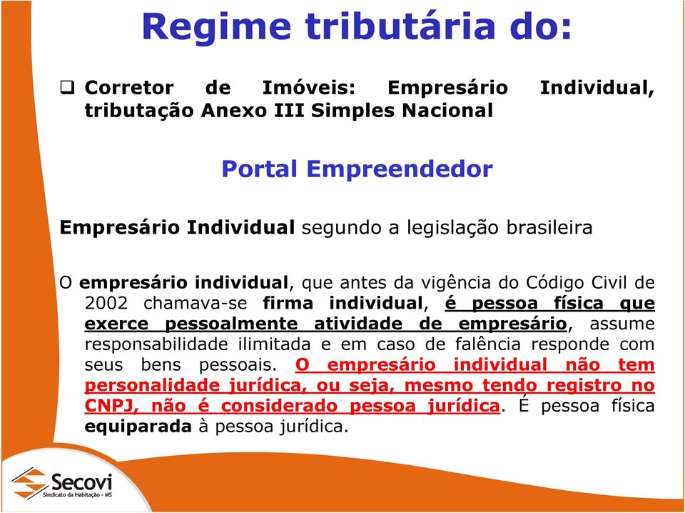 exerce pessoalmente atividade de empresário, assume responsabilidade ilimitada e em caso de falência responde com seus bens pessoais.