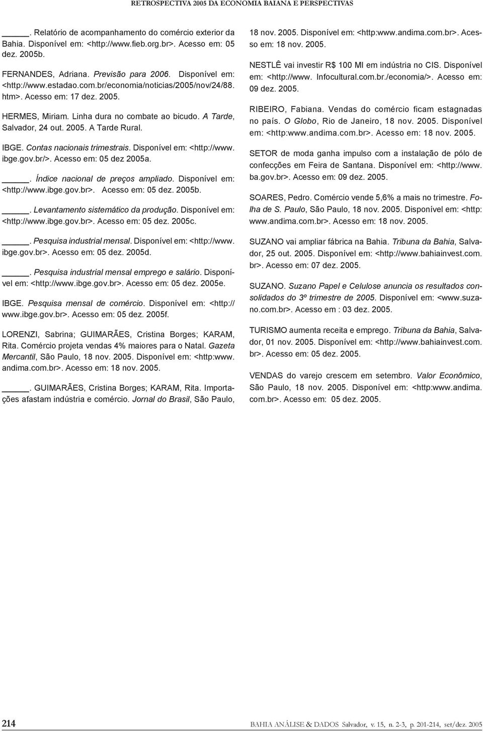 A Tarde, Salvador, 24 out. 2005. A Tarde Rural. IBGE. Contas nacionais trimestrais. Disponível em: <http://www. ibge.gov.br/>. Acesso em: 05 dez 2005a.. Índice nacional de preços ampliado.