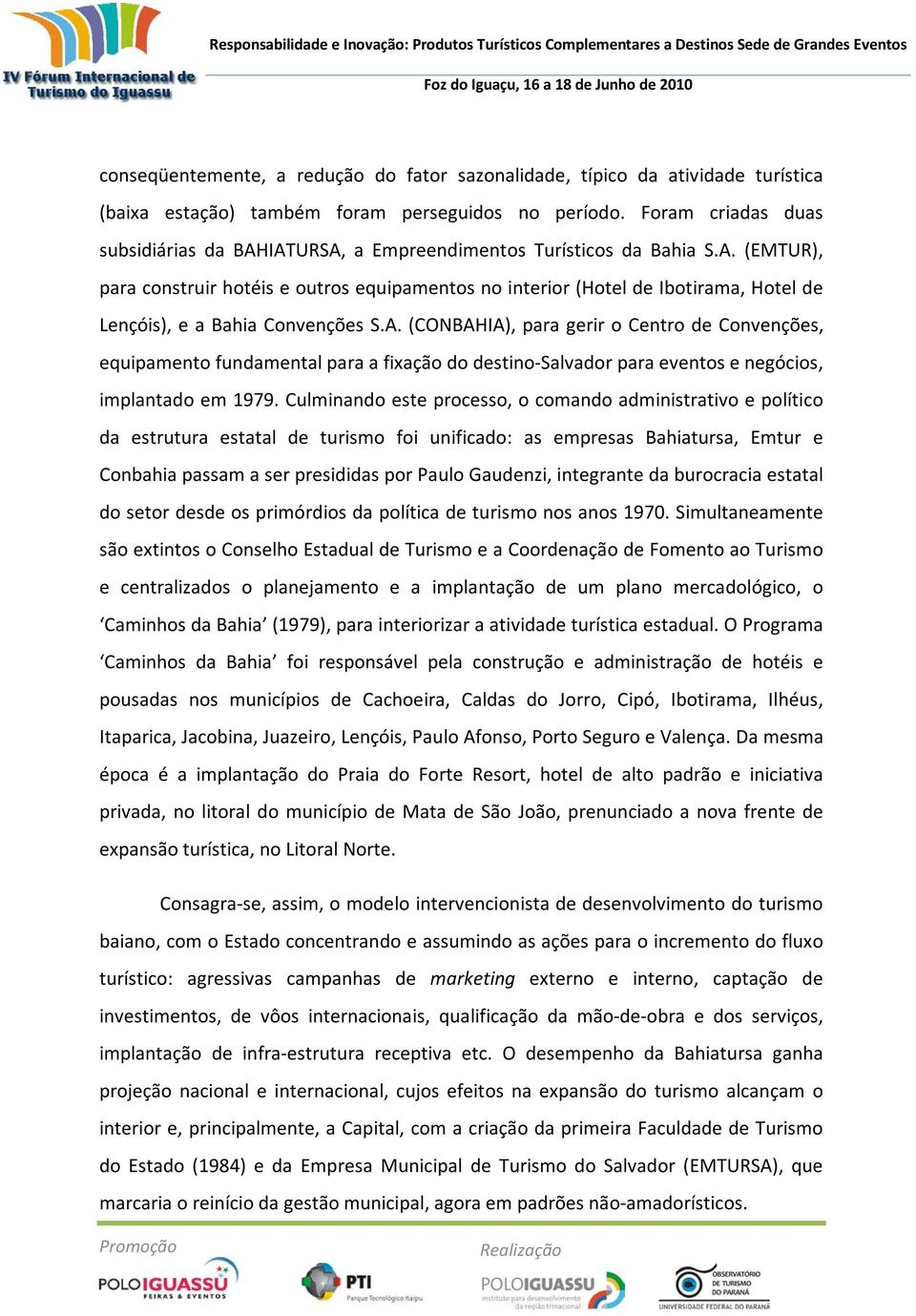 A. (CONBAHIA), para gerir o Centro de Convenções, equipamento fundamental para a fixação do destino-salvador para eventos e negócios, implantado em 1979.