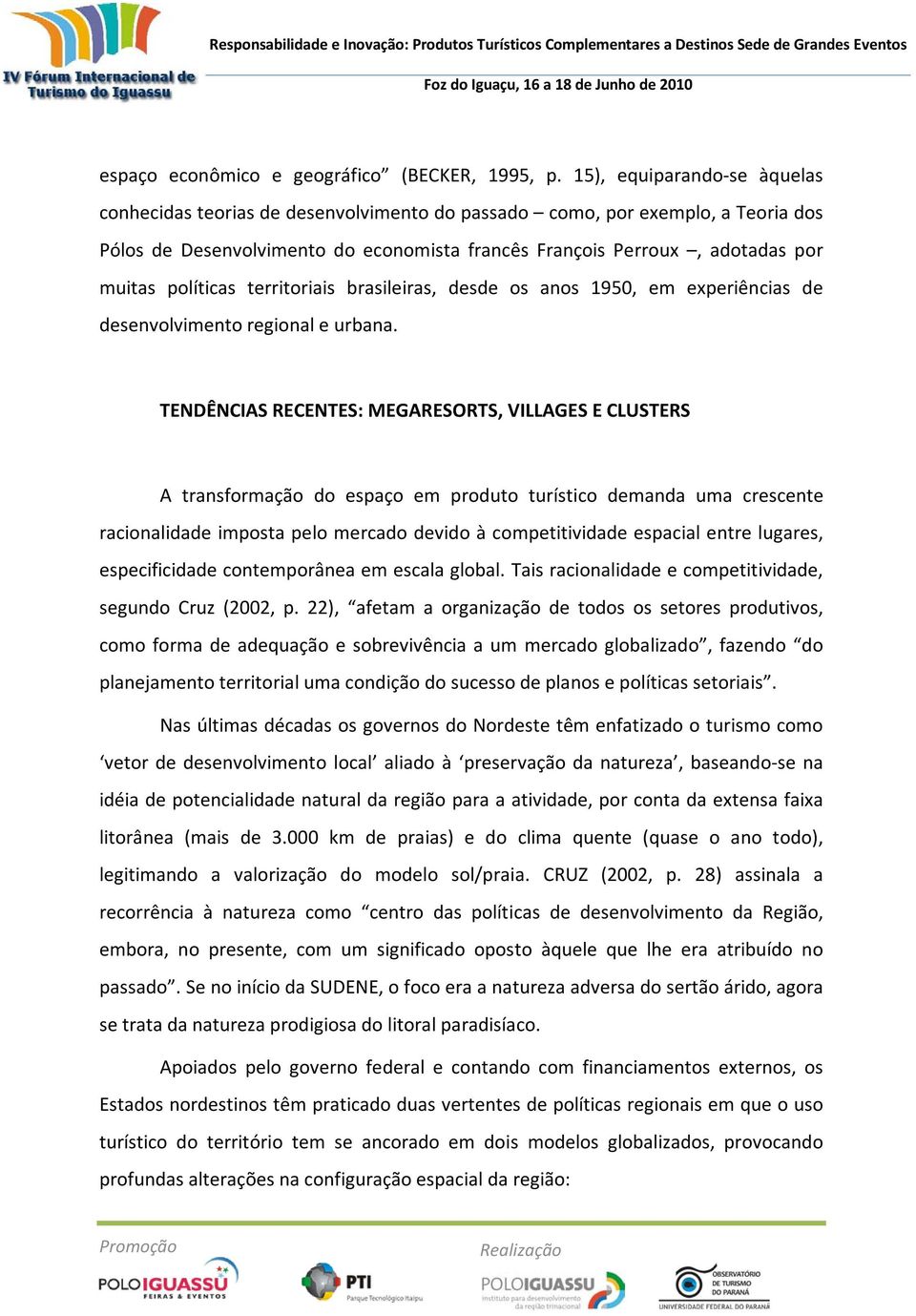 políticas territoriais brasileiras, desde os anos 1950, em experiências de desenvolvimento regional e urbana.
