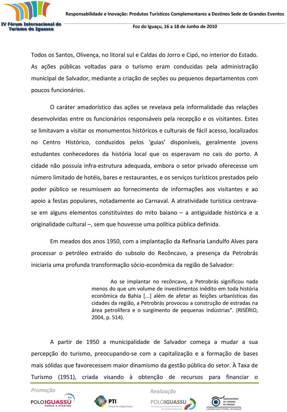 O caráter amadorístico das ações se revelava pela informalidade das relações desenvolvidas entre os funcionários responsáveis pela recepção e os visitantes.