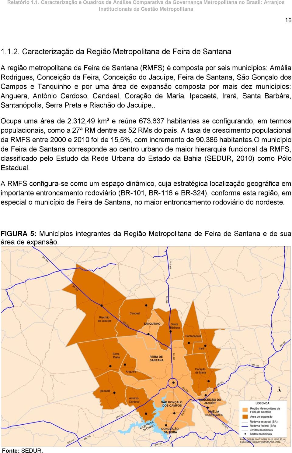 Jacuípe, Feira de Santana, São Gonçalo dos Campos e Tanquinho e por uma área de expansão composta por mais dez municípios: Anguera, Antônio Cardoso, Candeal, Coração de Maria, Ipecaetá, Irará, Santa