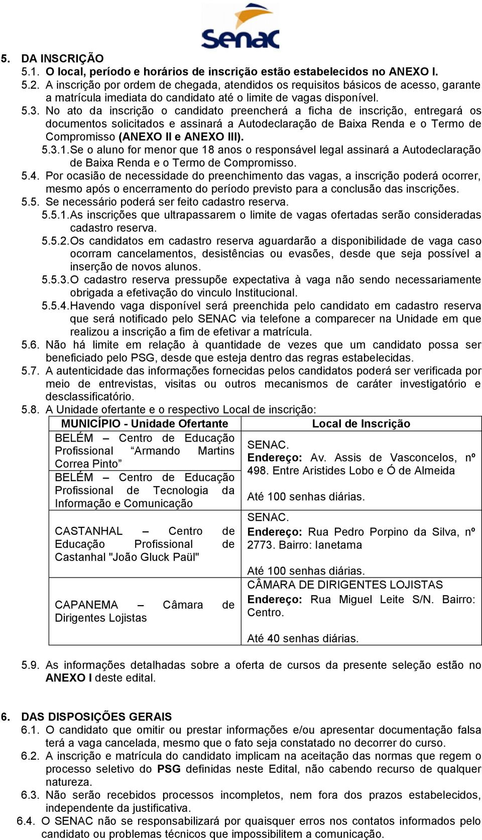 No ato da inscrição o candidato preencherá a ficha de inscrição, entregará os documentos solicitados e assinará a Autodeclaração de Baixa Renda e o Termo de Compromisso (ANEXO II e ANEXO III). 5.3.1.