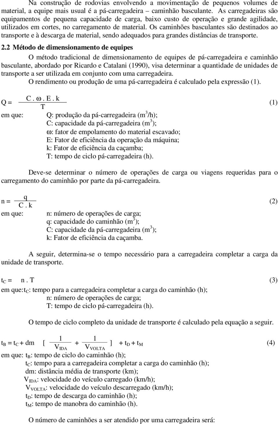 Os caminhões basculantes são destinados ao transporte e à descarga de material, sendo adequados para grandes distâncias de transporte. 2.