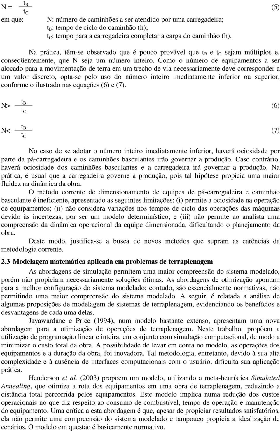 Como o número de equipamentos a ser alocado para a movimentação de terra em um trecho de via necessariamente deve corresponder a um valor discreto, opta-se pelo uso do número inteiro imediatamente