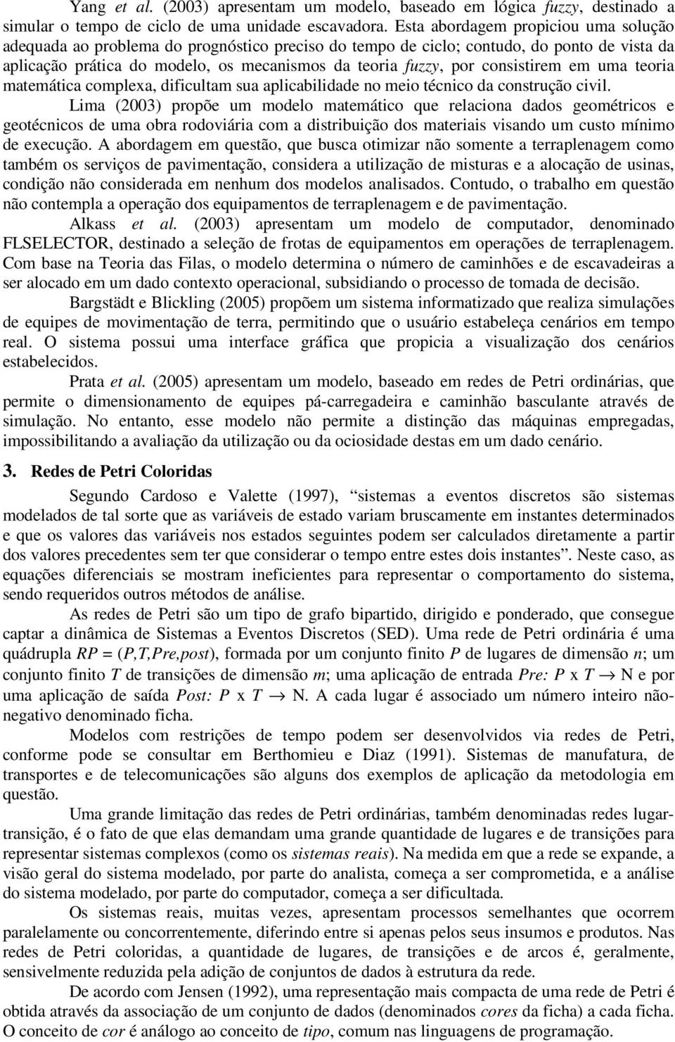 consistirem em uma teoria matemática complexa, dificultam sua aplicabilidade no meio técnico da construção civil.