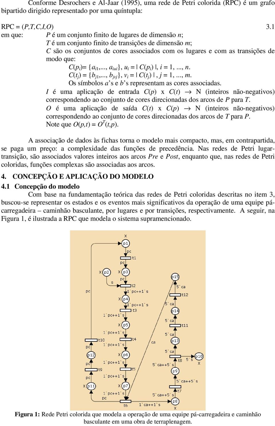 C(p i )= {a i1,..., a iui }, u i = C(p i ), i = 1,..., n. C(t j ) = {b j1,..., b jvj }, v i = C(t j ), j = 1,..., m. Os símbolos a s e b s representam as cores associadas.