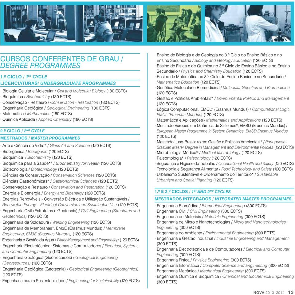 Conservation - Restoration (180 ECTS) Engenharia Geológica / Geological Engineering (180 ECTS) Matemática / Mathematics (180 ECTS) Química Aplicada / Applied Chemistry (180 ECTS) 2.