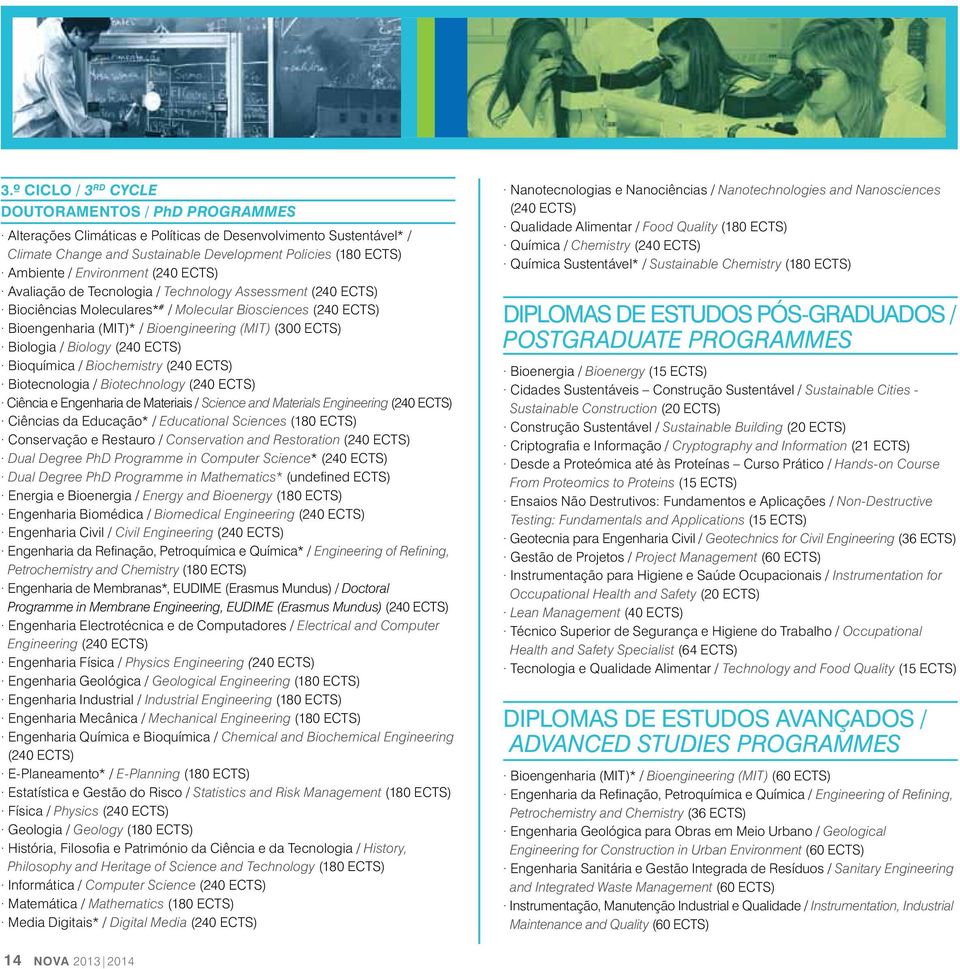 Biologia / Biology (240 ECTS) Bioquímica / Biochemistry (240 ECTS) Biotecnologia / Biotechnology (240 ECTS) Ciência e Engenharia de Materiais / Science and Materials Engineering (240 ECTS) Ciências