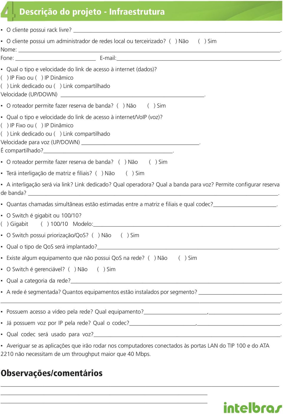 O roteador permite fazer reserva de banda? ( ) Não Qual o tipo e velocidade do link de acesso à internet/voip (voz)?