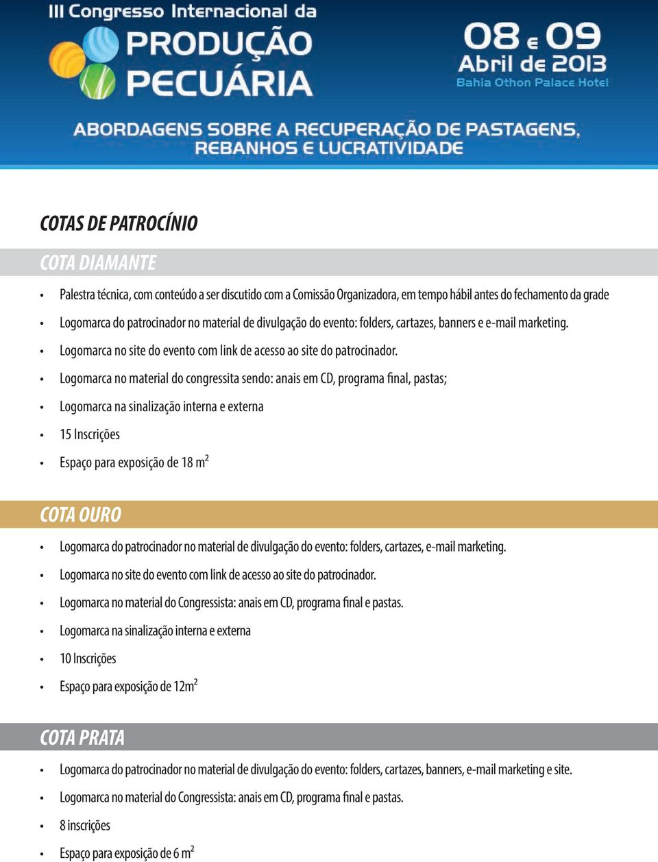 Logomarca no material do congressita sendo: anais em CD, programa final, pastas; Logomarca na sinalização interna e externa 15 Inscrições Espaço para exposição de 18 m² COTA OURO Logomarca do