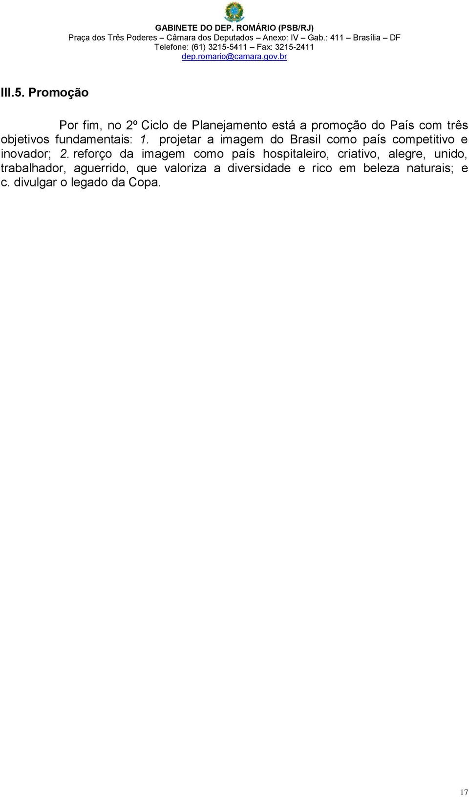 5411 Fax: 3215-2411 dep.romario@camara.gov.br III.5. Promoção Por fim, no 2º Ciclo de Planejamento está a promoção do País com três objetivos fundamentais: 1.