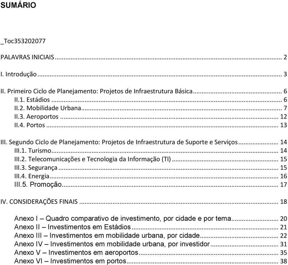 .. 15 III.3. Segurança... 15 III.4. Energia... 16 III.5. Promoção... 17 IV. CONSIDERAÇÕES FINAIS... 18 Anexo I Quadro comparativo de investimento, por cidade e por tema.