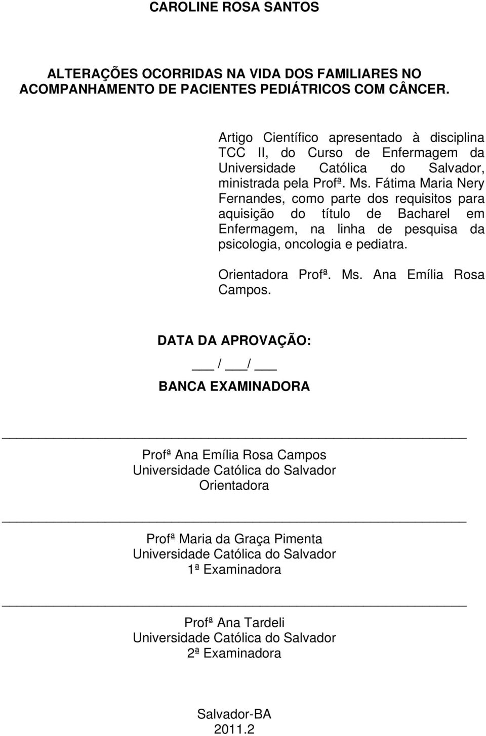 Fátima Maria Nery Fernandes, como parte dos requisitos para aquisição do título de Bacharel em Enfermagem, na linha de pesquisa da psicologia, oncologia e pediatra. Orientadora Profª. Ms.