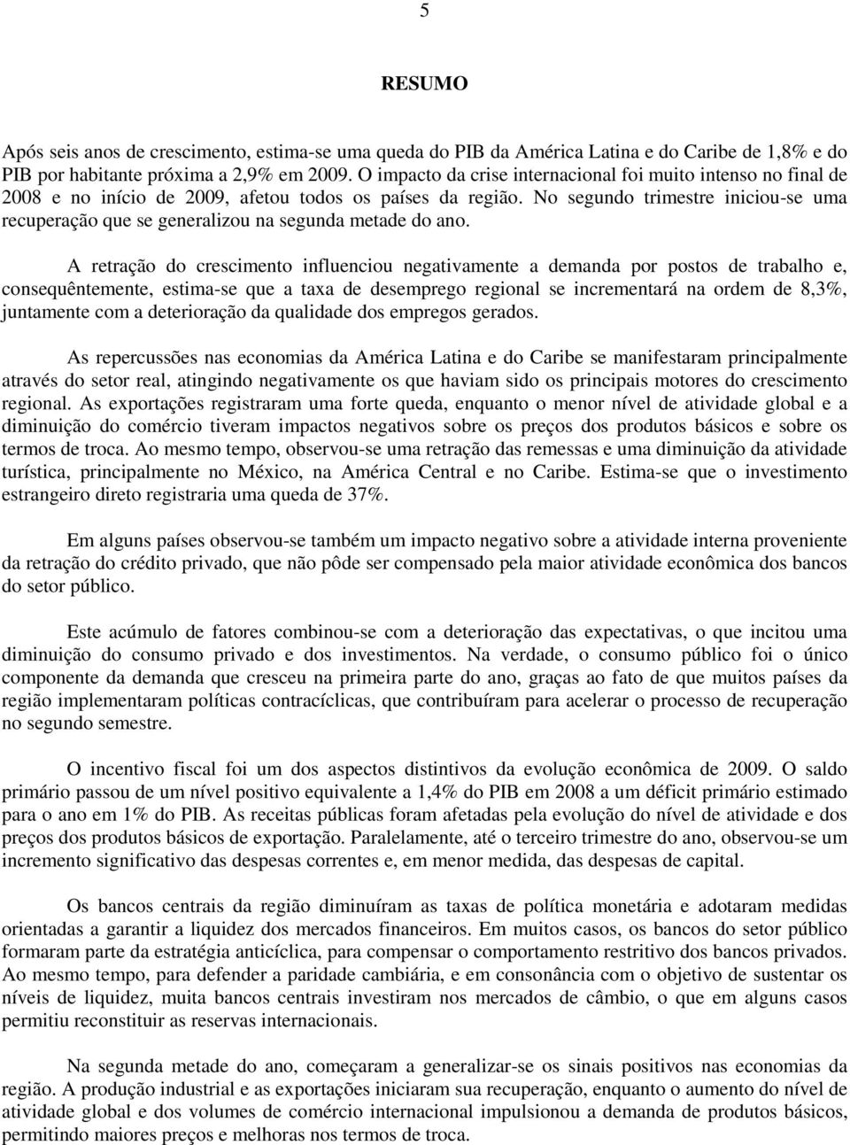 No segundo trimestre iniciou-se uma recuperação que se generalizou na segunda metade do ano.