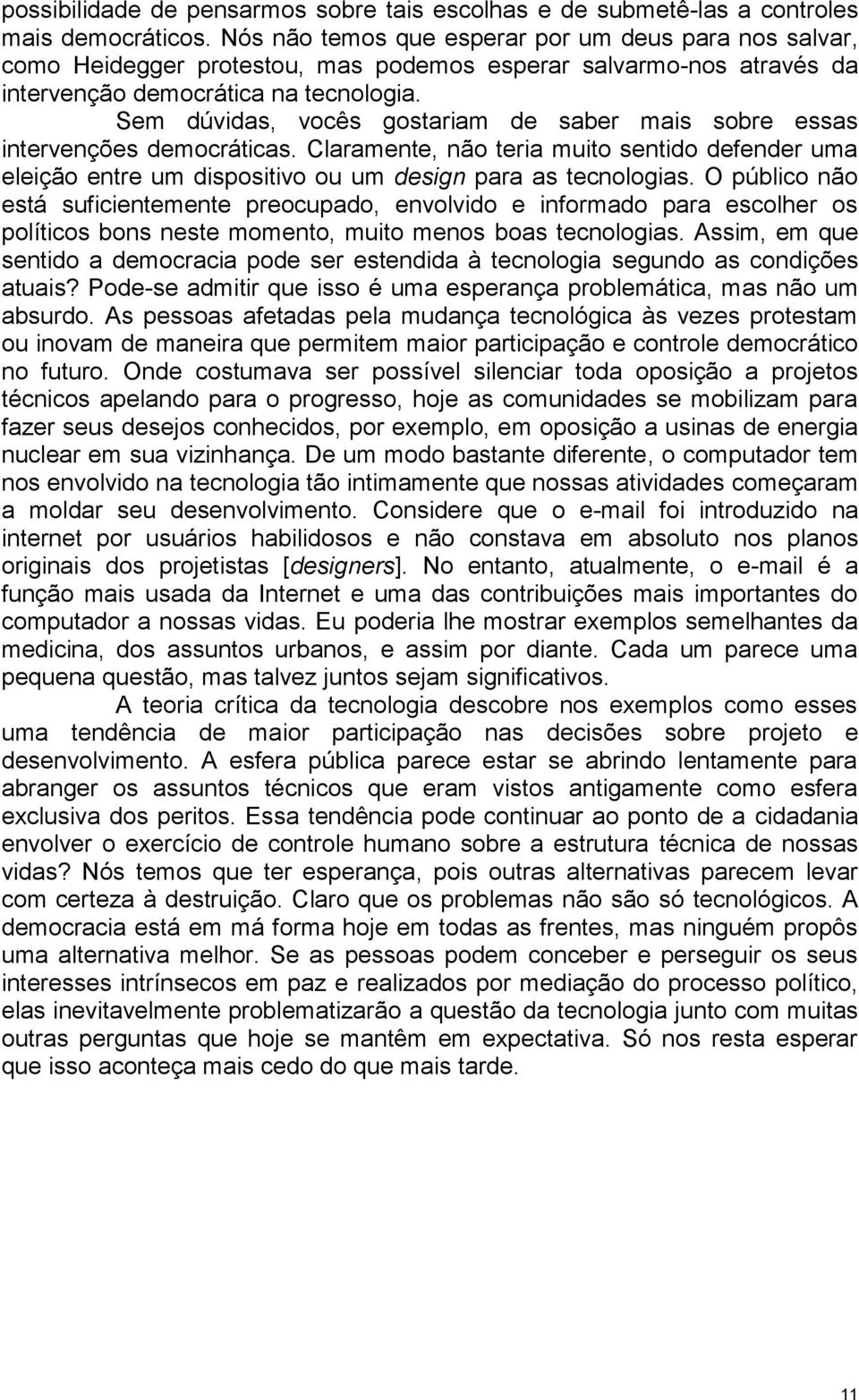 Sem dúvidas, vocês gostariam de saber mais sobre essas intervenções democráticas. Claramente, não teria muito sentido defender uma eleição entre um dispositivo ou um design para as tecnologias.