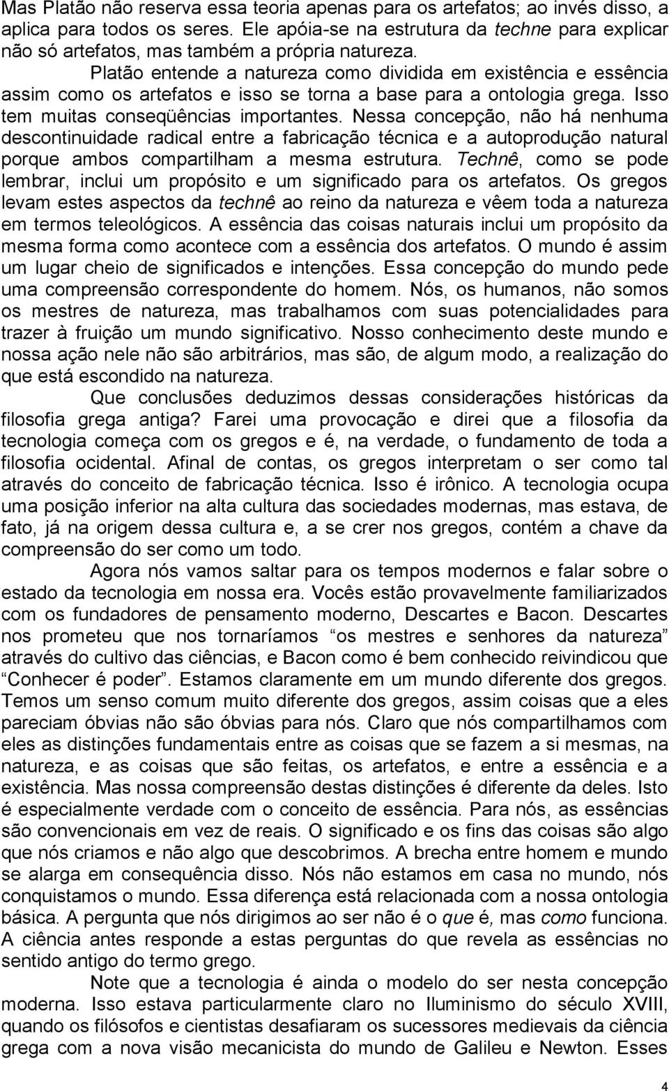 Platão entende a natureza como dividida em existência e essência assim como os artefatos e isso se torna a base para a ontologia grega. Isso tem muitas conseqüências importantes.