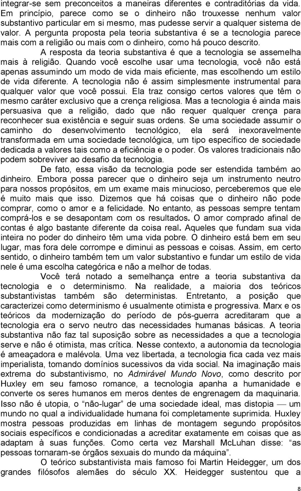 A pergunta proposta pela teoria substantiva é se a tecnologia parece mais com a religião ou mais com o dinheiro, como há pouco descrito.