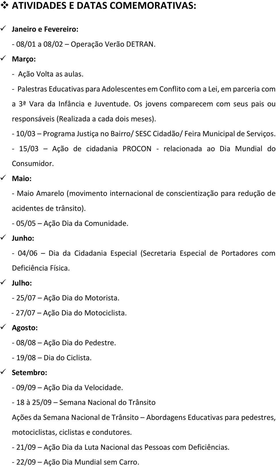 - 10/03 Programa Justiça no Bairro/ SESC Cidadão/ Feira Municipal de Serviços. - 15/03 Ação de cidadania PROCON - relacionada ao Dia Mundial do Consumidor.