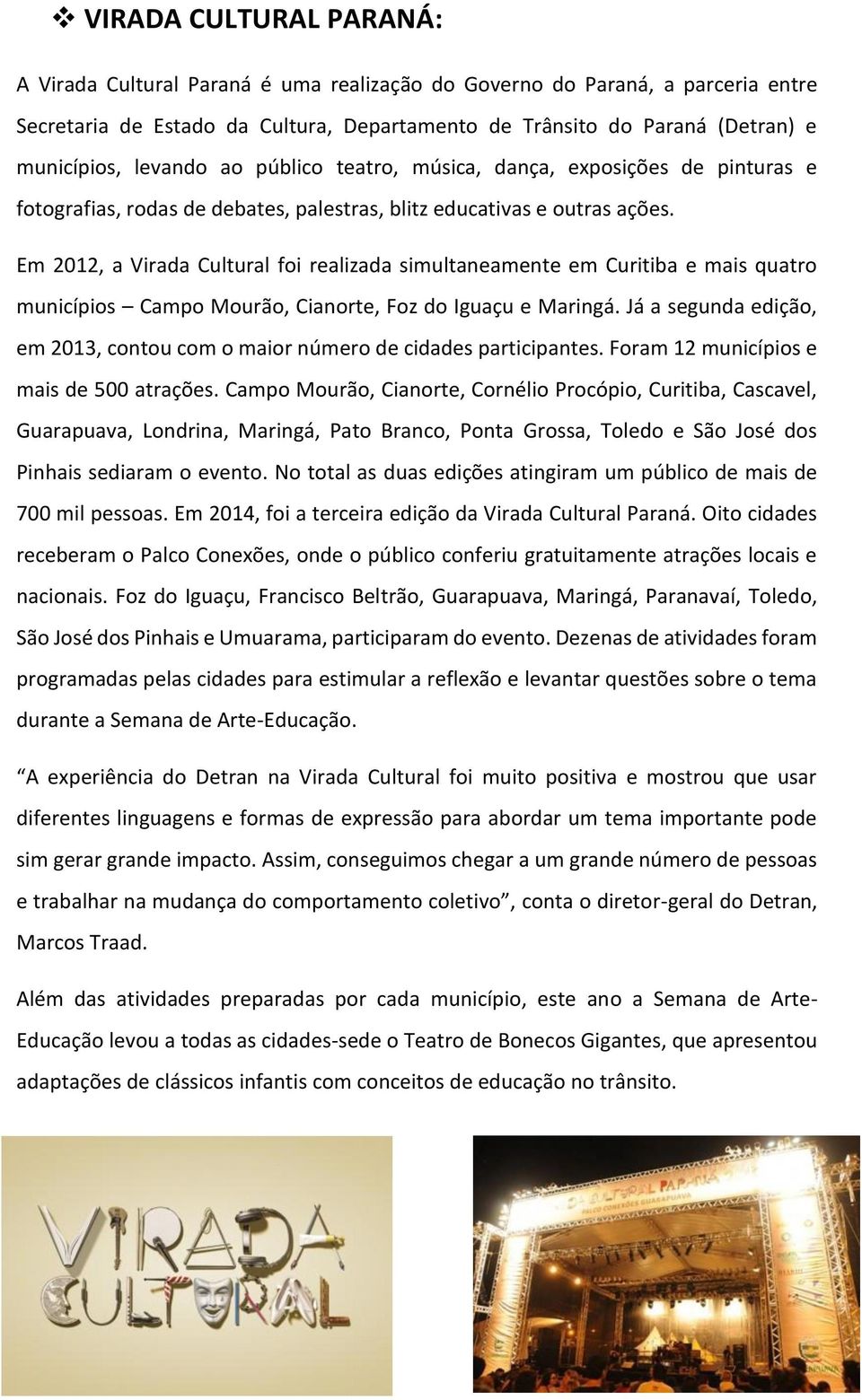 Em 2012, a Virada Cultural foi realizada simultaneamente em Curitiba e mais quatro municípios Campo Mourão, Cianorte, Foz do Iguaçu e Maringá.