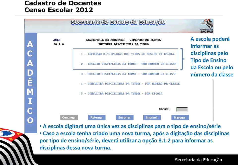 Caso a escola tenha criado uma nova turma, após a digitação das disciplinas por tipo