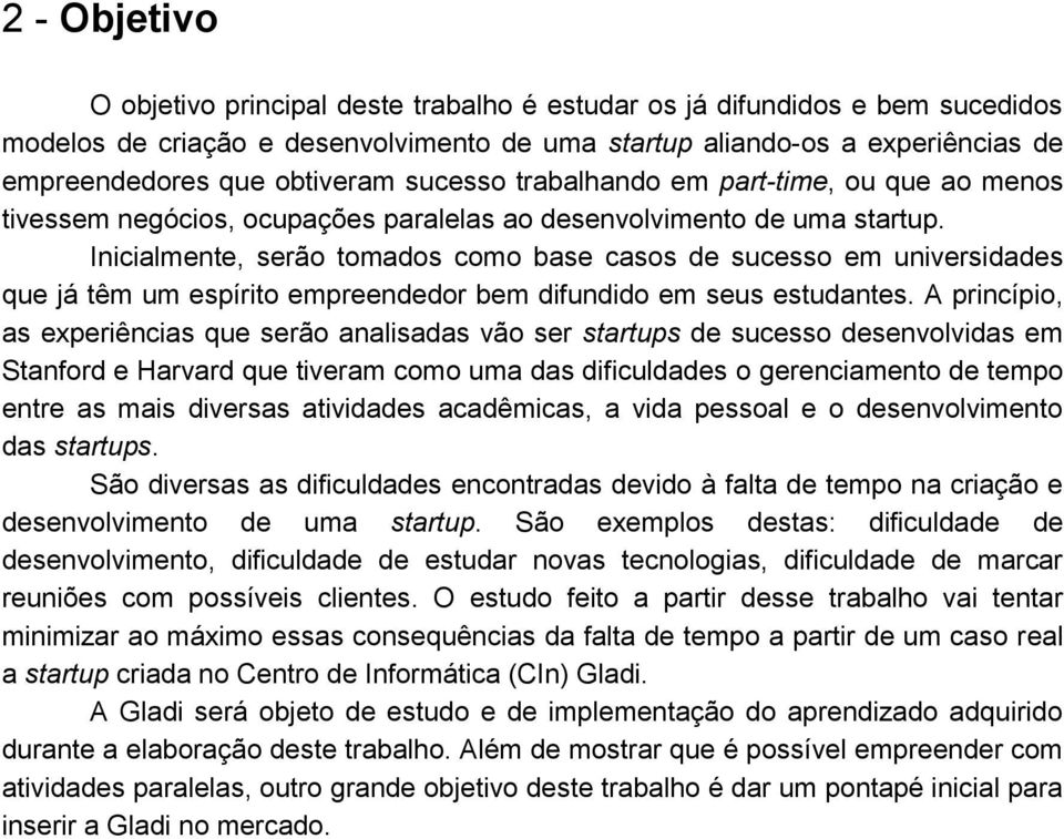 Inicialmente, serão tomados como base casos de sucesso em universidades que já têm um espírito empreendedor bem difundido em seus estudantes.