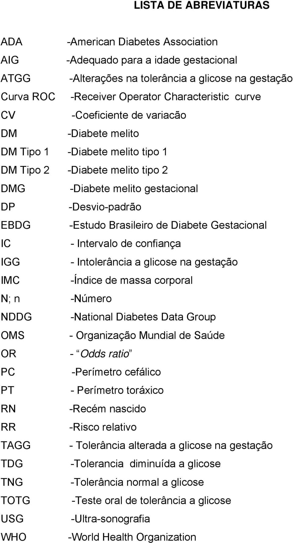 Gestacional IC - Intervalo de confiança IGG - Intolerância a glicose na gestação IMC -Índice de massa corporal N; n -Número NDDG -National Diabetes Data Group OMS - Organização Mundial de Saúde OR -