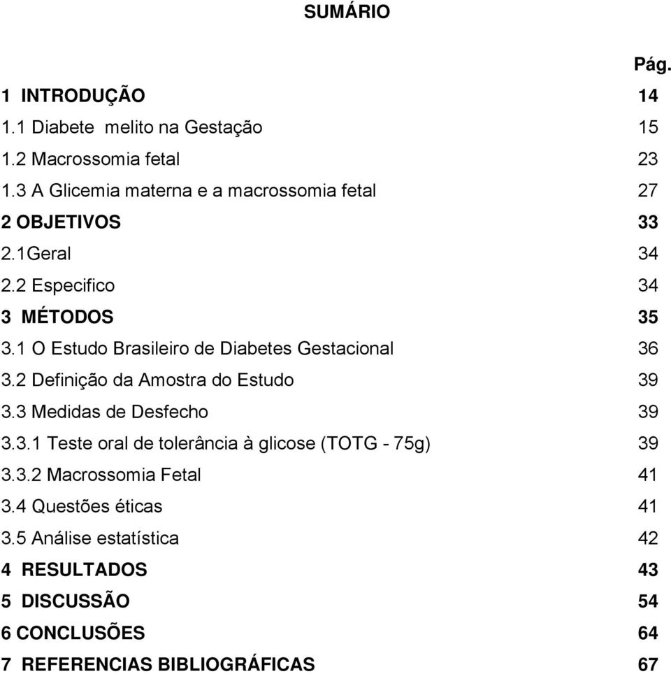 1 O Estudo Brasileiro de Diabetes Gestacional 36 3.2 Definição da Amostra do Estudo 39 3.3 Medidas de Desfecho 39 3.3.1 Teste oral de tolerância à glicose (TOTG - 75g) 39 3.