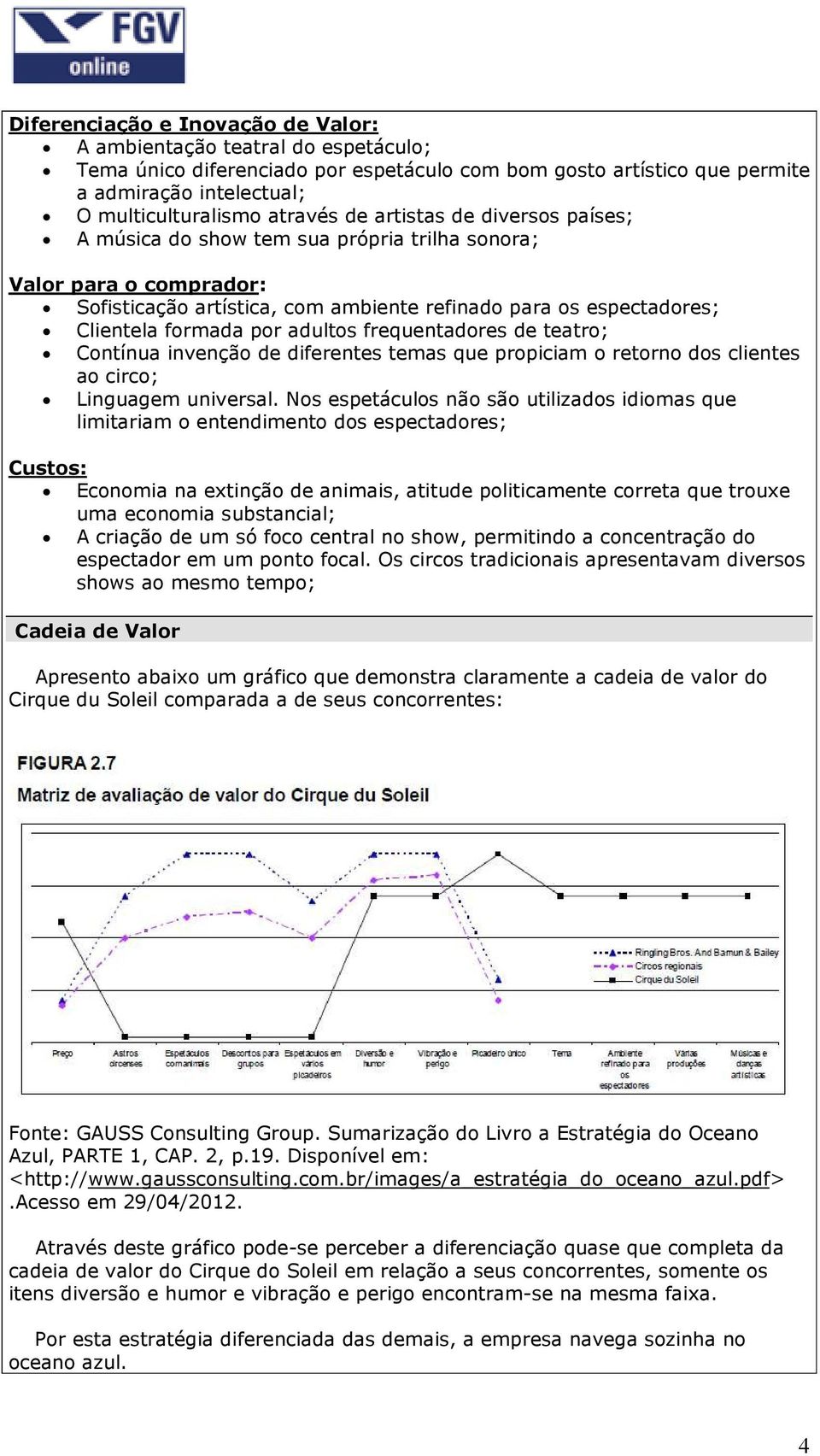 adultos frequentadores de teatro; Contínua invenção de diferentes temas que propiciam o retorno dos clientes ao circo; Linguagem universal.