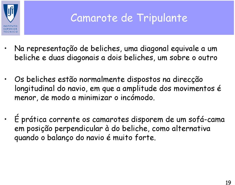 amplitude dos movimentos é menor, de modo a minimizar o incómodo.